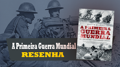 A Primeira Guerra Mundial, de Martin Gilbert | RESENHA