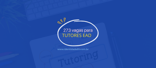 Oportunidade! Abertas 273 vagas para tutores EAD