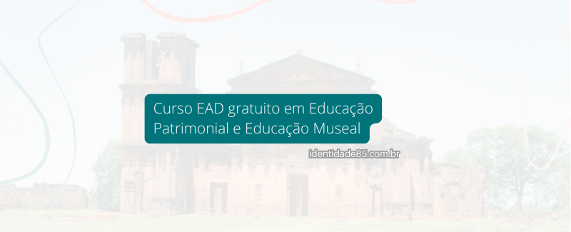 Curso EAD gratuito em Educação Patrimonial e Educação Museal