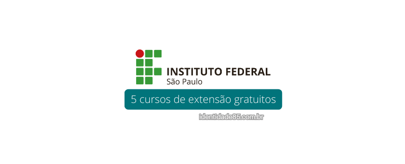 IFSP oferece 5 cursos de extensão gratuitos – EAD e presenciais