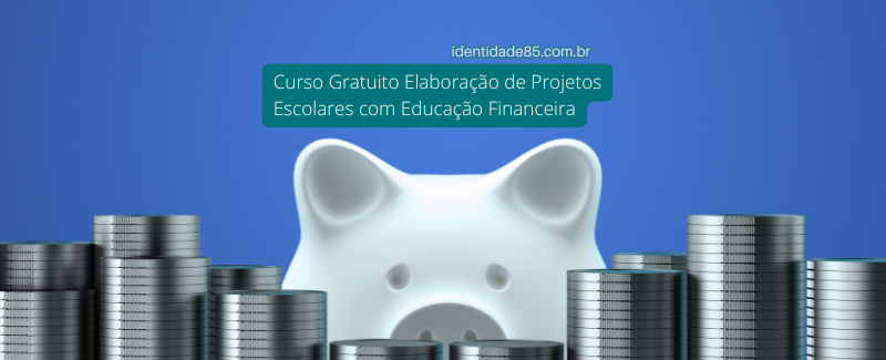 Curso gratuito Elaboração de Projetos Escolares com Educação Financeira