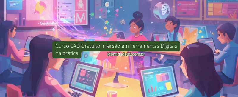 Curso EAD Gratuito Imersão em Ferramentas Digitais na prática