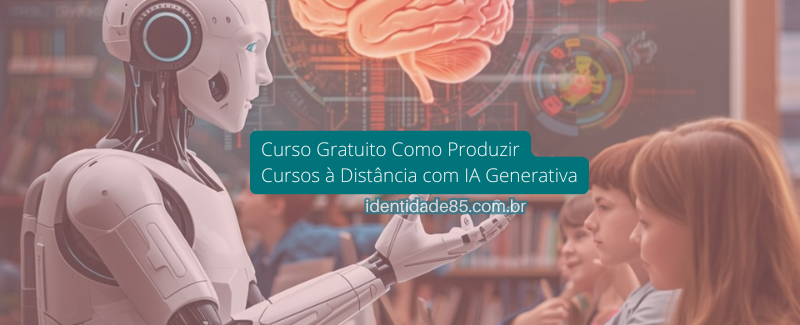 Curso Gratuito Como Produzir Cursos à Distância com IA Generativa