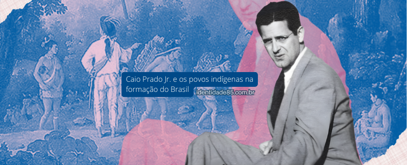 Caio Prado Jr. sobre os povos indígenas na formação do Brasil